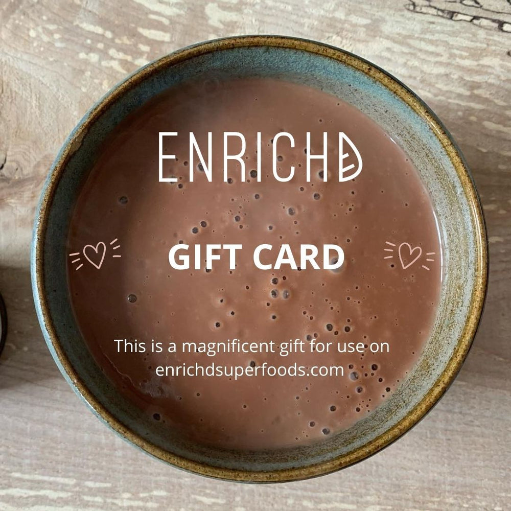 
                  
                    ENRICHD SUPERFOODS ENRICHD SUPERFOODS Gift Card, Medicinal mushroom extracts, plant based protein powder, high quality loose leaf tea, ceremonial grade matcha, cacao and superfoods.
                  
                